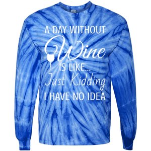 A Day Without Wine Is Like Just Ding I Have No Idea Gift Tie-Dye Long Sleeve Shirt