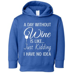 A Day Without Wine Is Like Just Ding I Have No Idea Gift Toddler Hoodie