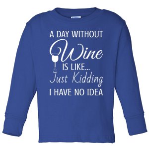 A Day Without Wine Is Like Just Ding I Have No Idea Gift Toddler Long Sleeve Shirt