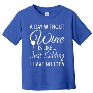 A Day Without Wine Is Like Just Ding I Have No Idea Gift Toddler T-Shirt