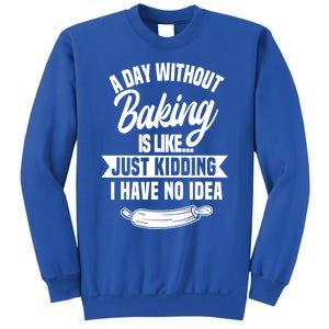 A Day Without Baking Is Like Just Ding I Have No Idea Gift Sweatshirt