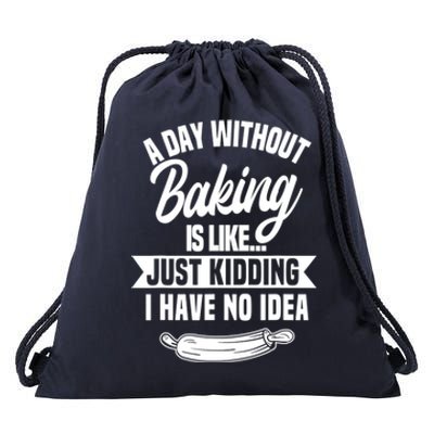 A Day Without Baking Is Like Just Ding I Have No Idea Gift Drawstring Bag