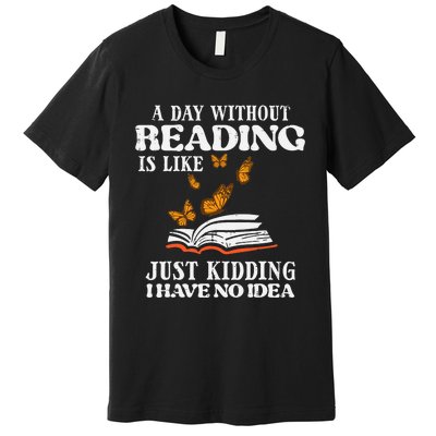 A Day Without Reading Funny Book Lover Bookworm Librarian Premium T-Shirt