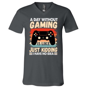 A Day With Out Gaming Is Like Just Kidding I Have No Idea Gift V-Neck T-Shirt