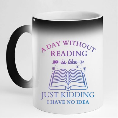 A Day Without Reading Is Like Just Ding I Have No Idea Meaningful Gift 11oz Black Color Changing Mug