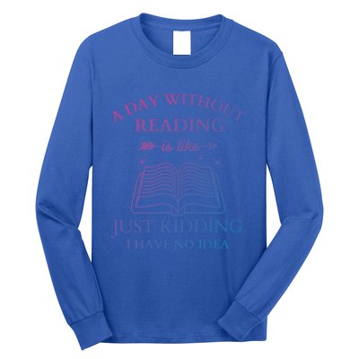 A Day Without Reading Is Like Just Ding I Have No Idea Meaningful Gift Long Sleeve Shirt