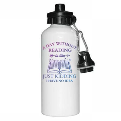 A Day Without Reading Is Like Just Ding I Have No Idea Meaningful Gift Aluminum Water Bottle