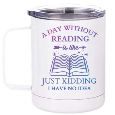 A Day Without Reading Is Like Just Ding I Have No Idea Meaningful Gift 12 oz Stainless Steel Tumbler Cup