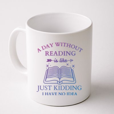 A Day Without Reading Is Like Just Ding I Have No Idea Meaningful Gift Coffee Mug