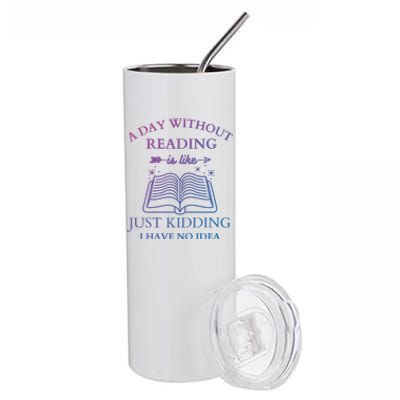 A Day Without Reading Is Like Just Ding I Have No Idea Meaningful Gift Stainless Steel Tumbler