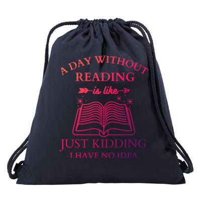 A Day Without Reading Is Like Just Ding I Have No Idea Meaningful Gift Drawstring Bag