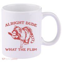 Alright Dude What The Flip 11oz C Handle Ceramic Mug