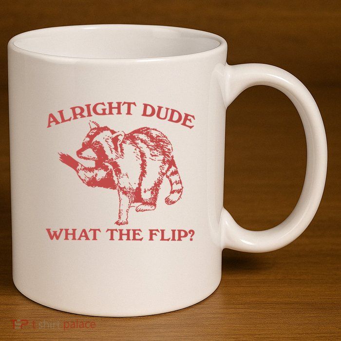 Alright Dude What The Flip 11oz C Handle Ceramic Mug