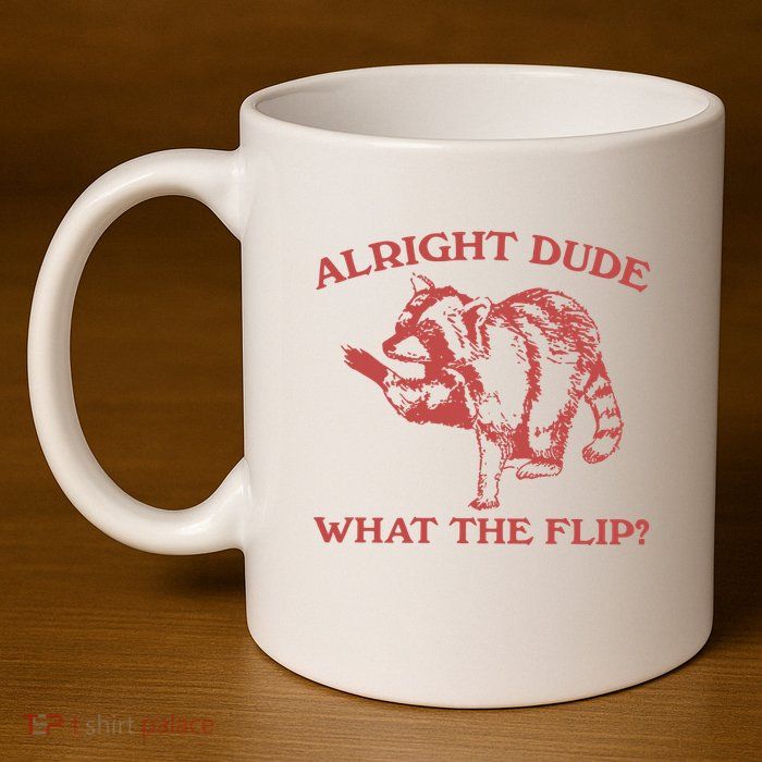 Alright Dude What The Flip 11oz C Handle Ceramic Mug