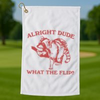 Alright Dude What The Flip Golf Towel