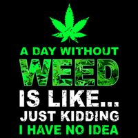 A Day Without Weed Funny Marijuana Cannabis Weed Pot 420 Sweatshirt