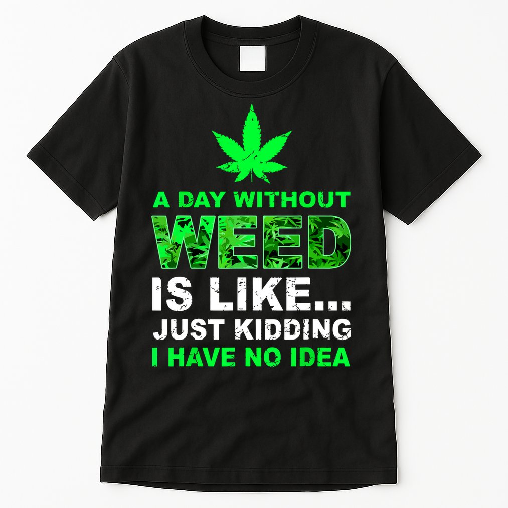 A Day Without Weed Funny Marijuana Cannabis Weed Pot 420 Tall T-Shirt