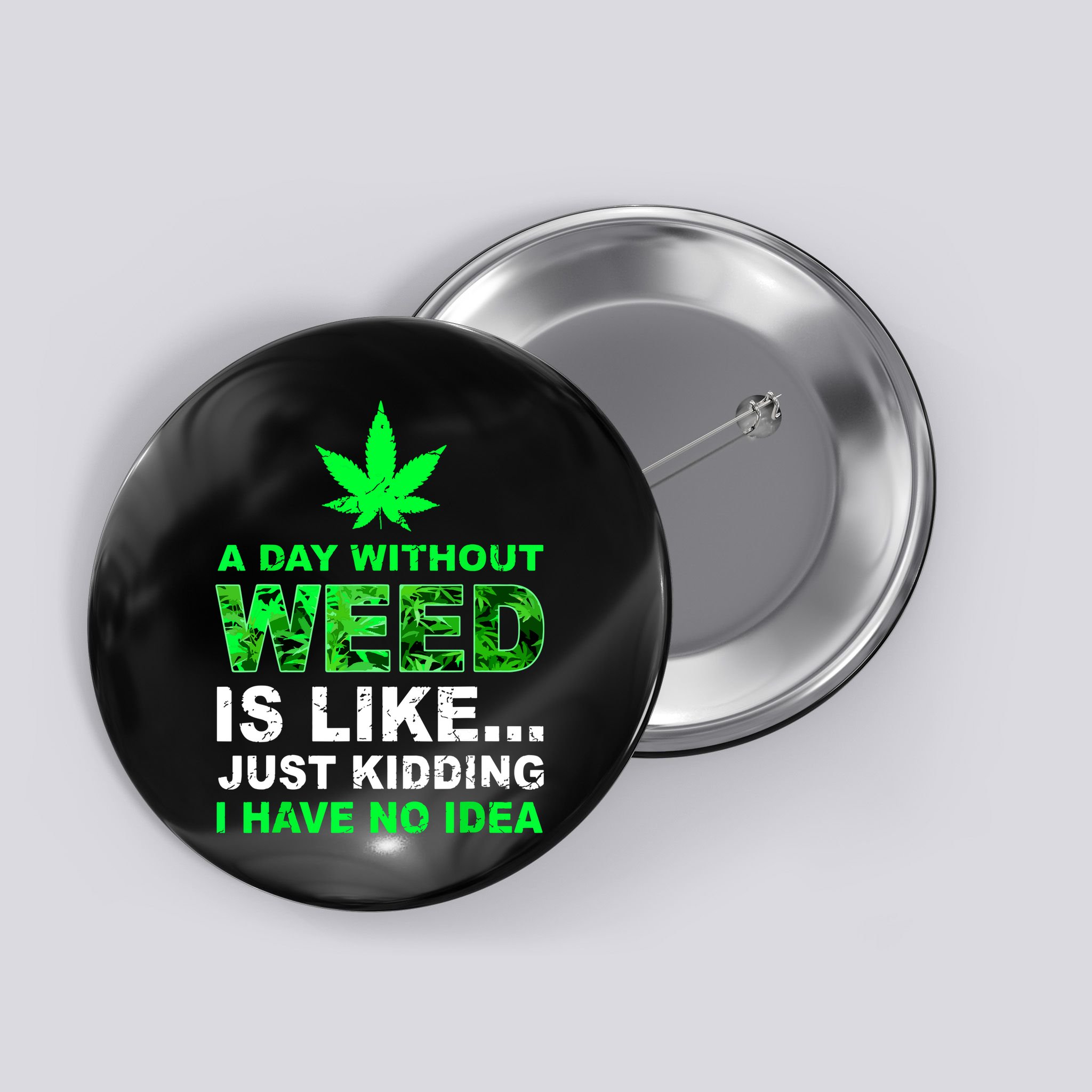 A Day Without Weed Funny Marijuana Cannabis Weed Pot 420 Button