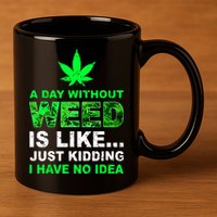 A Day Without Weed Funny Marijuana Cannabis Weed Pot 420 11oz C Handle Ceramic Mug