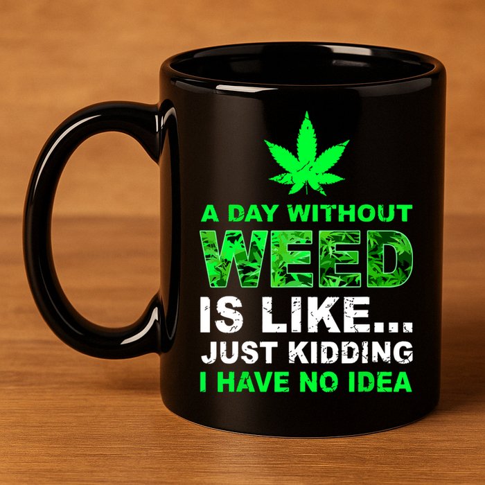 A Day Without Weed Funny Marijuana Cannabis Weed Pot 420 11oz C Handle Ceramic Mug
