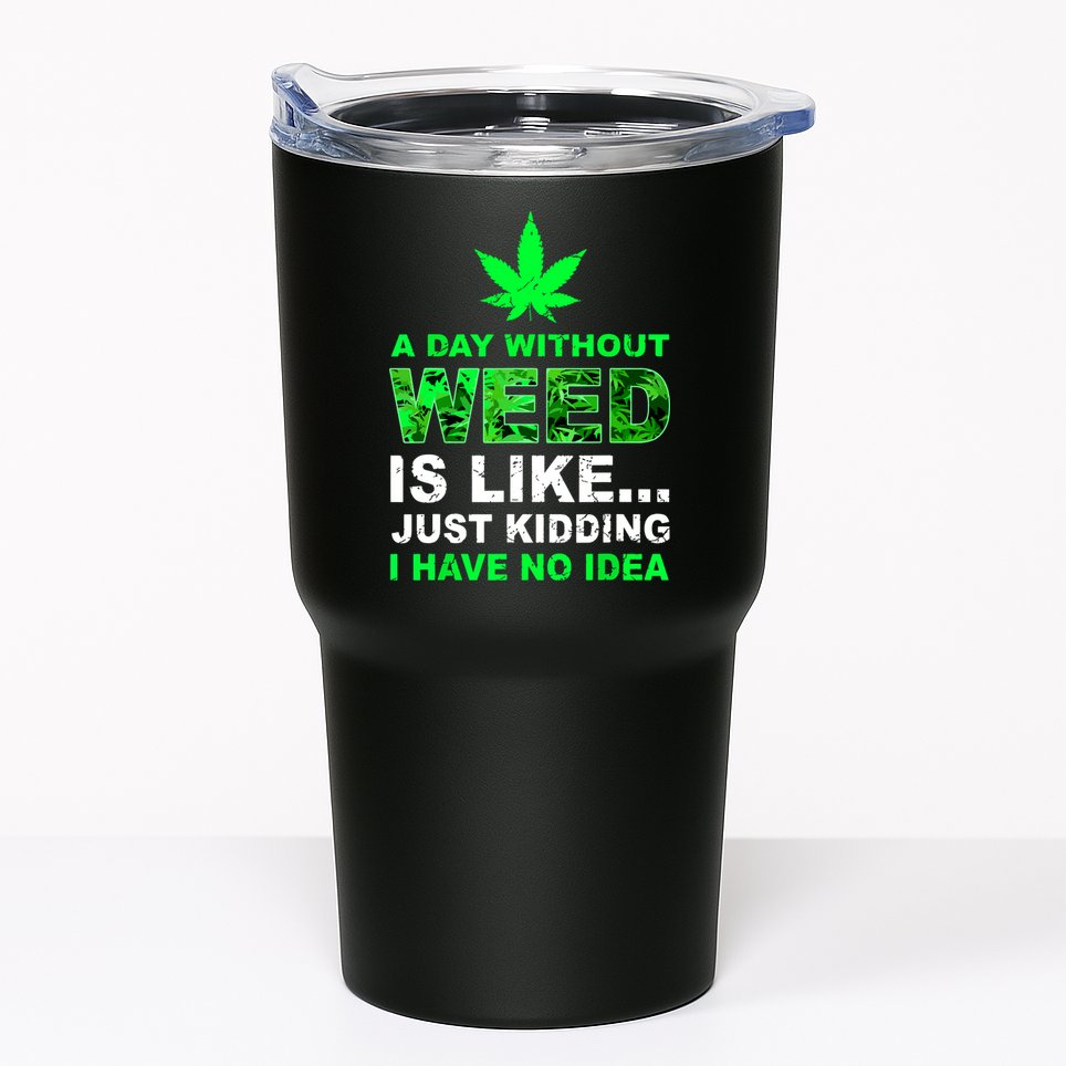 A Day Without Weed Funny Marijuana Cannabis Weed Pot 420 Tumbler
