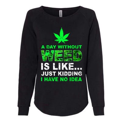 A Day Without Weed Funny Marijuana Cannabis Weed Pot 420 Womens California Wash Sweatshirt