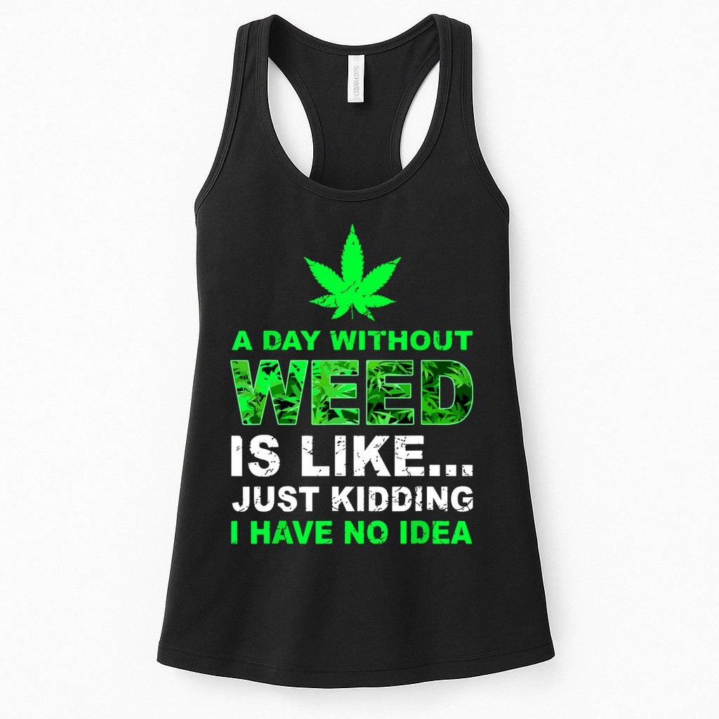 A Day Without Weed Funny Marijuana Cannabis Weed Pot 420 Womens Tank Top
