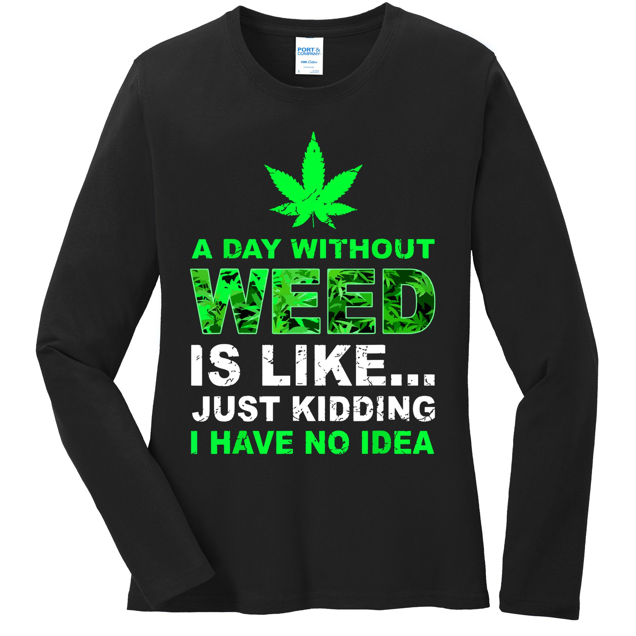 A Day Without Weed Funny Marijuana Cannabis Weed Pot 420 Ladies Long Sleeve Shirt