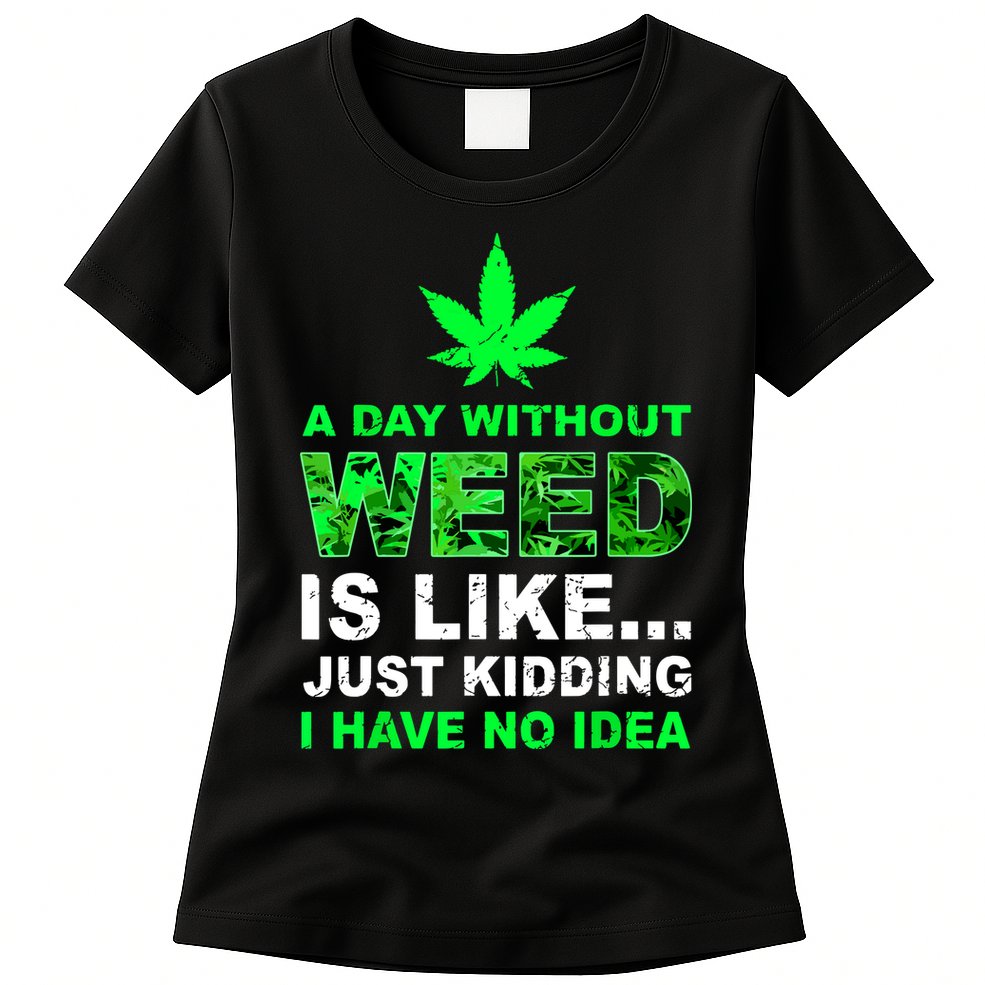 A Day Without Weed Funny Marijuana Cannabis Weed Pot 420 Womens T-Shirt