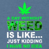 A Day Without Weed Funny Marijuana Cannabis Weed Pot 420 Garment-Dyed Sweatshirt