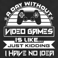 A Day Without Video Games Is Like Just Kidding I Have No Idea Cool Comfort Performance Bucket Hat