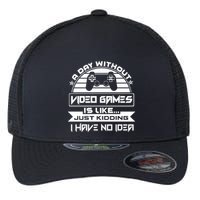 A Day Without Video Games Is Like Just Kidding I Have No Idea Flexfit Unipanel Trucker Cap