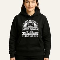 A Day Without Video Games Is Like Just Kidding I Have No Idea Hoodie