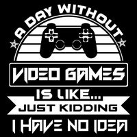 A Day Without Video Games Is Like Just Kidding I Have No Idea Apron