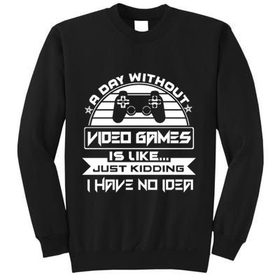 A Day Without Video Games Is Like Just Kidding I Have No Idea Sweatshirt
