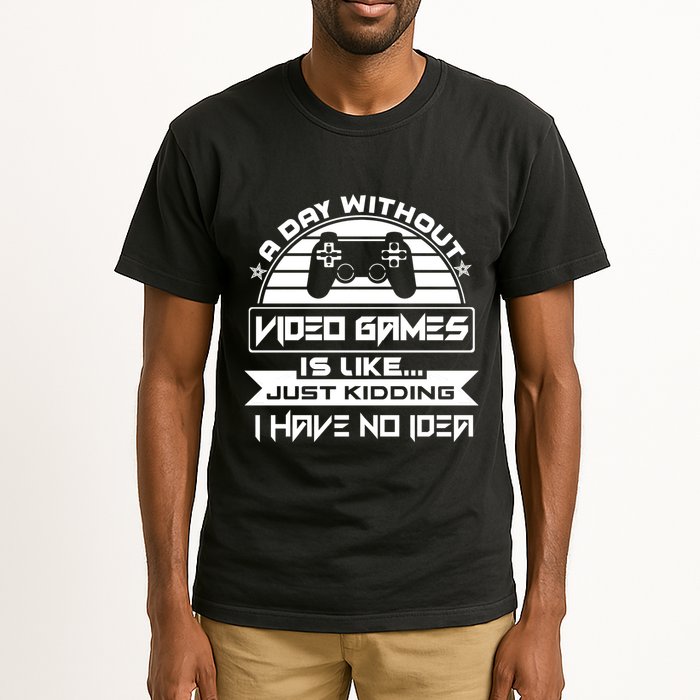 A Day Without Video Games Is Like Just Kidding I Have No Idea Tall T-Shirt