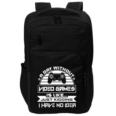 A Day Without Video Games Is Like Just Kidding I Have No Idea Impact Tech Backpack