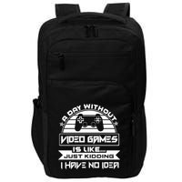 A Day Without Video Games Is Like Just Kidding I Have No Idea Impact Tech Backpack