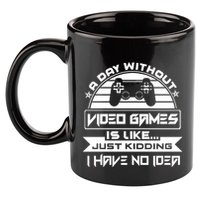 A Day Without Video Games Is Like Just Kidding I Have No Idea 11oz C Handle Ceramic Mug