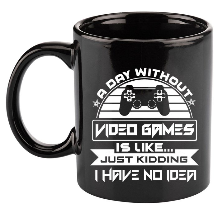 A Day Without Video Games Is Like Just Kidding I Have No Idea 11oz C Handle Ceramic Mug