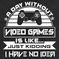 A Day Without Video Games Is Like Just Kidding I Have No Idea 25L Jumbo Tote