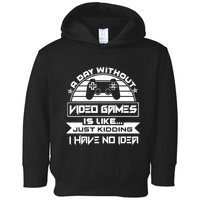 A Day Without Video Games Is Like Just Kidding I Have No Idea Toddler Hoodie