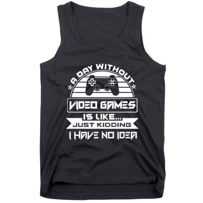 A Day Without Video Games Is Like Just Kidding I Have No Idea Tank Top