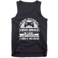 A Day Without Video Games Is Like Just Kidding I Have No Idea Tank Top