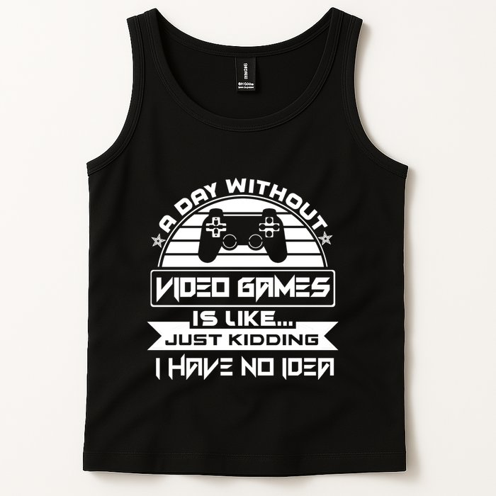 A Day Without Video Games Is Like Just Kidding I Have No Idea Tank Top