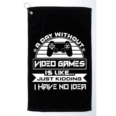 A Day Without Video Games Is Like Just Kidding I Have No Idea Golf Towel