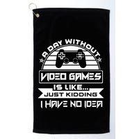 A Day Without Video Games Is Like Just Kidding I Have No Idea Golf Towel