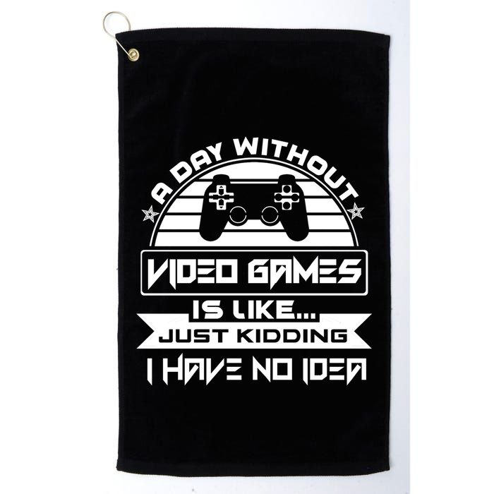 A Day Without Video Games Is Like Just Kidding I Have No Idea Golf Towel