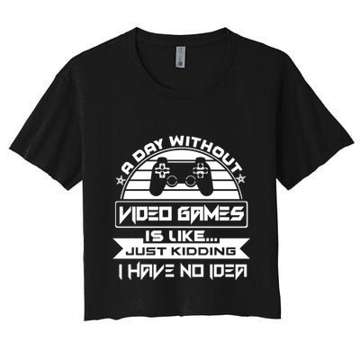 A Day Without Video Games Is Like Just Kidding I Have No Idea Crop Top