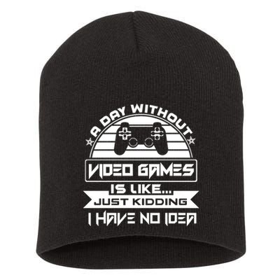 A Day Without Video Games Is Like Just Kidding I Have No Idea Short Acrylic Beanie